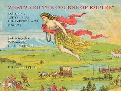 "Westward the Course of Empire" – Exploring and Settling the American West - Jr. Mcelveen  J. C., Ralph Ehrenberg