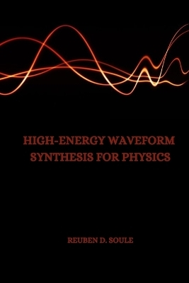 High-Energy Waveform Synthesis for Physics - Reuben D Soule