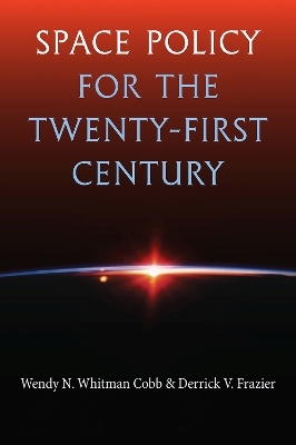 Space Policy for the Twenty-First Century - Wendy N. Whitman Cobb, Derrick V. Frazier