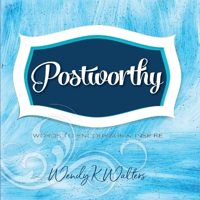 Postworthy - Wendy K Walters