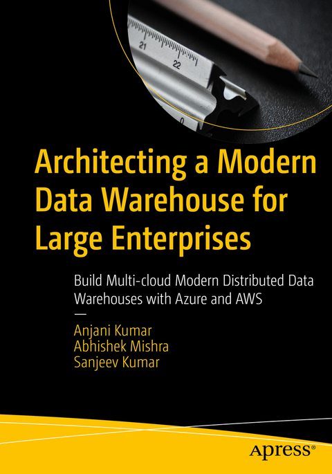 Architecting a Modern Data Warehouse for Large Enterprises - Anjani Kumar, Abhishek Mishra, Sanjeev Kumar