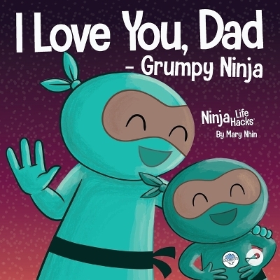 I Love You, Dad - Grumpy Ninja - Mary Nhin