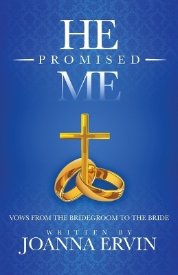 He Promised Me, Vows from the Bridegroom to the Bride - Joanna Ervin