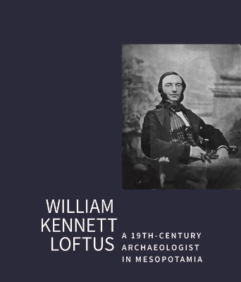 William Kennet Loftus: a 19th-Century Archaeologist in Mesopotamia - John Curtis