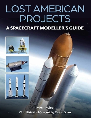 Lost American Projects: A Spacecraft Modellers Guide - Mat Irvine, David Baker
