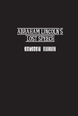 Abraham Lincoln's Lost Speech - Abraham Lincoln