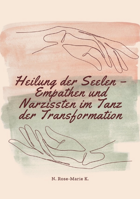 Heilung der Seelen – Empathen und Narzissten im Tanz der Transformation - N. Rose-Marie k.