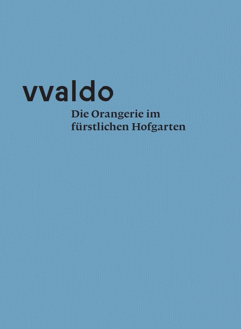 vvaldo – Die Orangerie im fürstlichen Hofgarten - Monika Kiehn, Georg Schrott