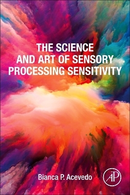 The Science and Art of Sensory Processing Sensitivity - Bianca P. Acevedo