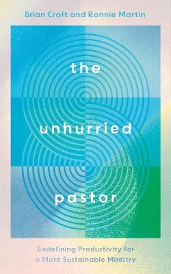 The Unhurried Pastor - Brian Croft, Ronnie Martin