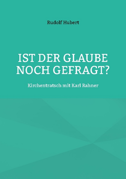 Ist der Glaube noch gefragt? - Rudolf Hubert