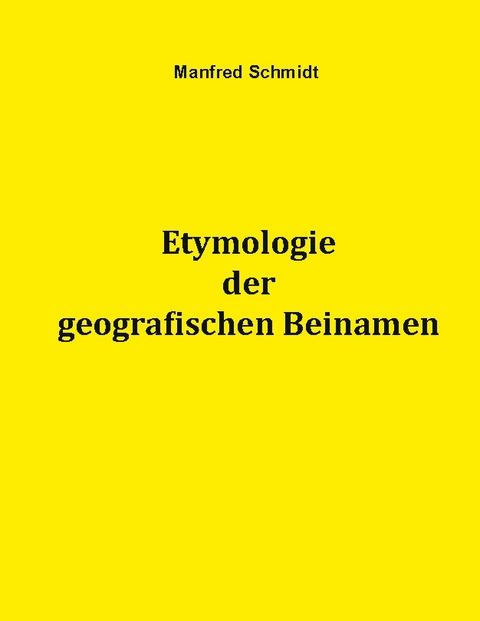 Etymologie der geografischen Beinamen - Manfred Schmidt