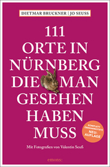 111 Orte in Nürnberg, die man gesehen haben muss - Bruckner, Dietmar; Seuß, Jo; Seuß, Valentin