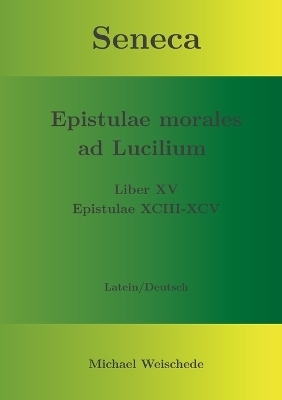 Seneca - Epistulae morales ad Lucilium - Liber XV Epistulae XCIII - XCV - Michael Weischede