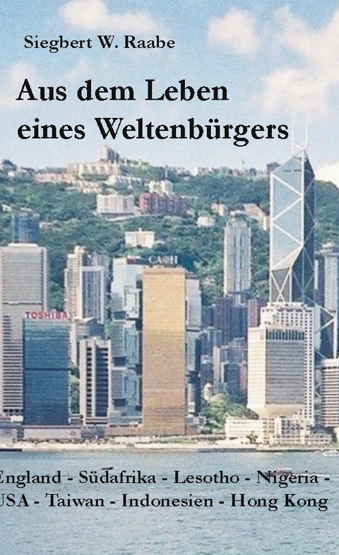 Aus dem Leben eines Weltenbürgers - Siegbert W. Raabe