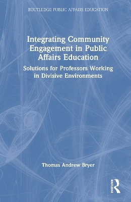 Integrating Community Engagement in Public Affairs Education - Thomas Andrew Bryer