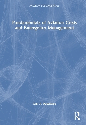 Fundamentals of Aviation Crisis and Emergency Management - Gail A. Rowntree