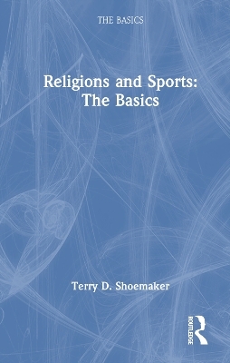 Religions and Sports: The Basics - Terry D. Shoemaker