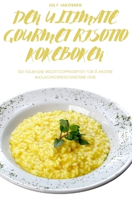 Den Ultimate Gourmet Risotto Kokeboken -  July Jakobsen