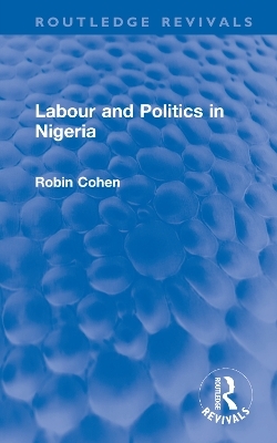 Labour and Politics in Nigeria - Robin Cohen