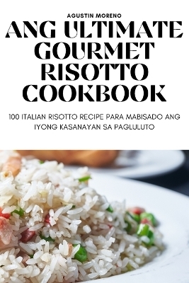 Ang Ultimate Gourmet Risotto Cookbook -  Agustin Moreno