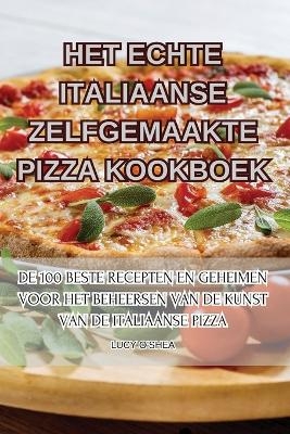 Het Echte Italiaanse Zelfgemaakte Pizza Kookboek -  Lucy O'Shea