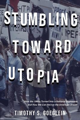 Stumbling Toward Utopia - Timothy S. Goelein