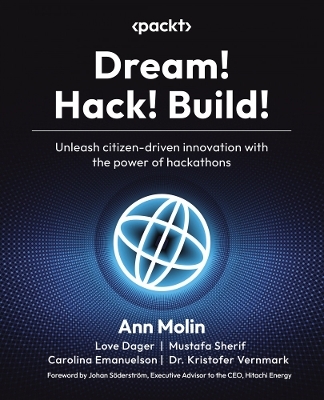 Dream! Hack! Build! - Ann Molin, Love Dager, Mustafa Sherif, Carolina Emanuelson, Dr. Kristofer Vernmark