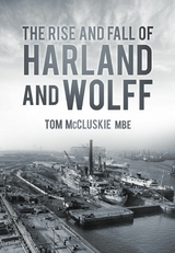 Rise and Fall of Harland and Wolff -  Tom McCluskie MBE MBE