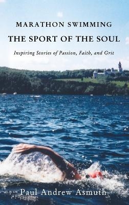 Marathon Swimming The Sport of the Soul - Paul Andrew Asmuth