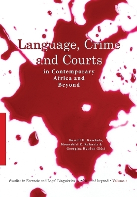 Language, Crime and Courts in Contemporary Africa and Beyond - Monwabisi K. Ralarala &amp Russell H. Kaschula;  Georgina Heydon [EDITORS]