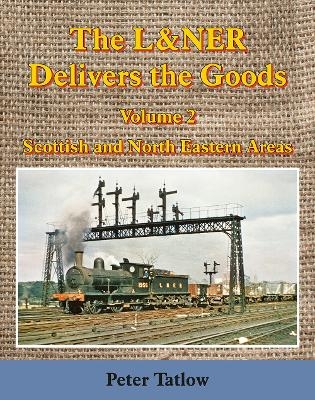 The L&NER Delivers the Goods Volume 2 - Peter Tatlow