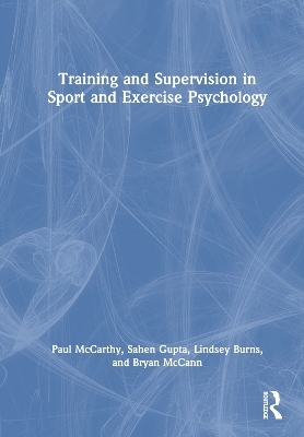 Training and Supervision in Sport and Exercise Psychology - Paul McCarthy, Lindsey Burns, Bryan McCann, Sahen Gupta