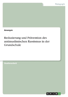 Reduzierung und PrÃ¤vention des antimuslimischen Rassismus in der Grundschule -  Anonymous