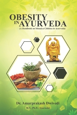 Obesity in Ayurveda (A Handbook on Sthaulya Chikitsa in Ayurveda) - Dr Amarprakash Dwivedi
