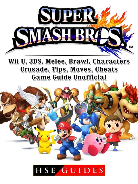 Super Smash Brothers, Wii U, 3DS, Melee, Brawl, Characters, Crusade, Tips, Moves, Cheats, Game Guide Unofficial -  HSE Guides