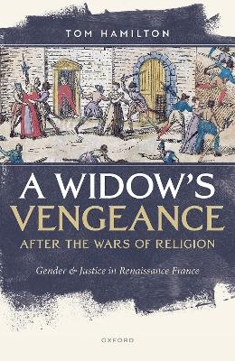 A Widow's Vengeance after the Wars of Religion - Tom Hamilton