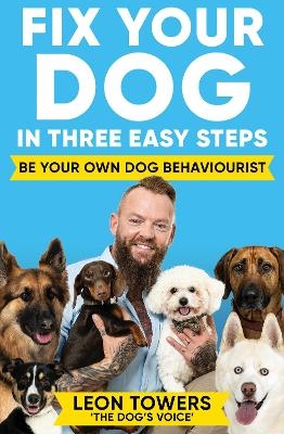 Fix Your Dog in Three Easy Steps - Leon Towers