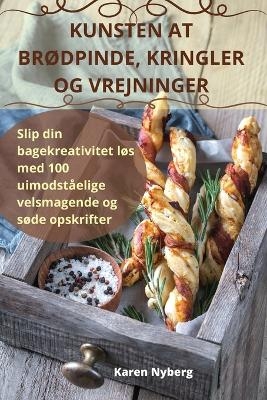 Kunsten at BrØdpinde, Kringler Og Vrejninger -  Karen Nyberg