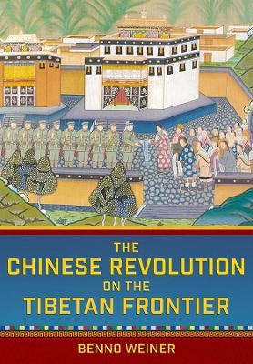 The Chinese Revolution on the Tibetan Frontier - Benno Weiner