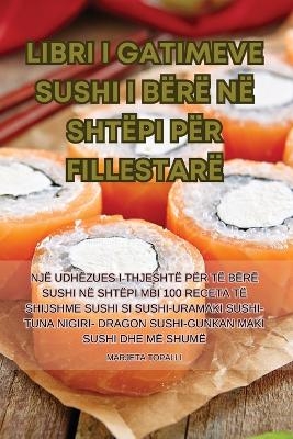 Libri I Gatimeve Sushi I Bërë Në Shtëpi Për Fillestarë -  Marjeta Topalli