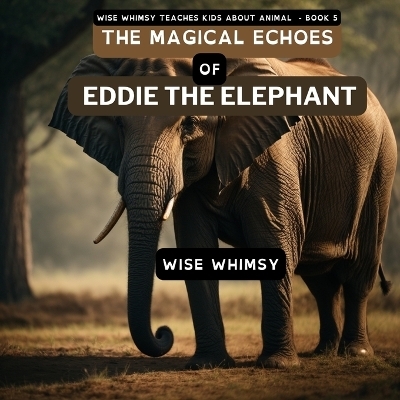 The Magical Echoes of Eddie the Elephant - Wise Whimsy