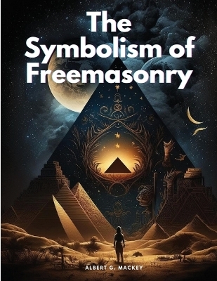 The Symbolism of Freemasonry -  Albert G Mackey