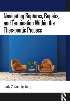 Navigating Ruptures, Repairs, and Termination Within the Therapeutic Process - Judy Z. Koenigsberg