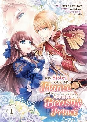 My Sister Took My Fiancé and Now I'm Being Courted by a Beastly Prince (Manga) Vol. 1 - Yu Sakurai