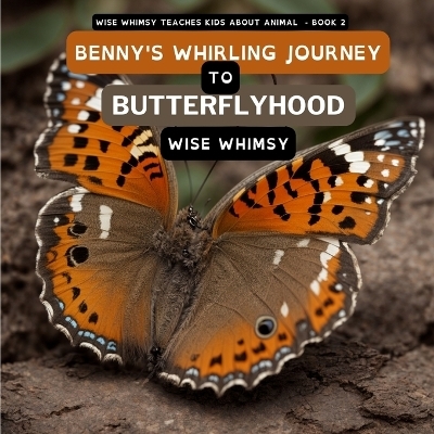 Benny's Whirling Journey to Butterflyhood - Wise Whimsy