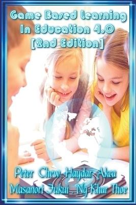 Game Based Learning In Education 4.0 [ 2nd Edition ] - Peter Chew, Haydar Akca, Masanori Fukui