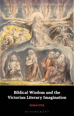 Biblical Wisdom and the Victorian Literary Imagination - Denae Dyck