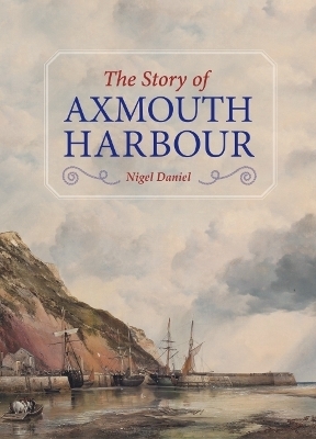 The Story of Axmouth Harbour - Nigel Daniel
