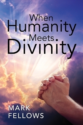 When Humanity Meets Divinity - Mark Fellows
